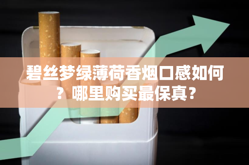 碧丝梦绿薄荷香烟口感如何？哪里购买最保真？
